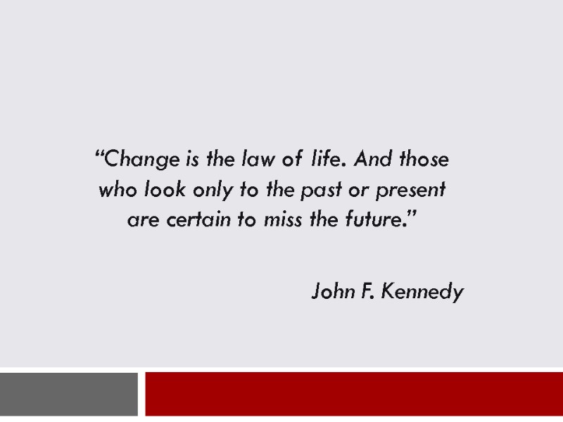 “Change is the law of life. And those who look only to the past